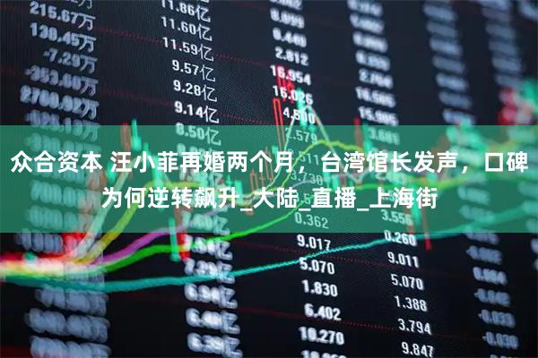 众合资本 汪小菲再婚两个月，台湾馆长发声，口碑为何逆转飙升_大陆_直播_上海街