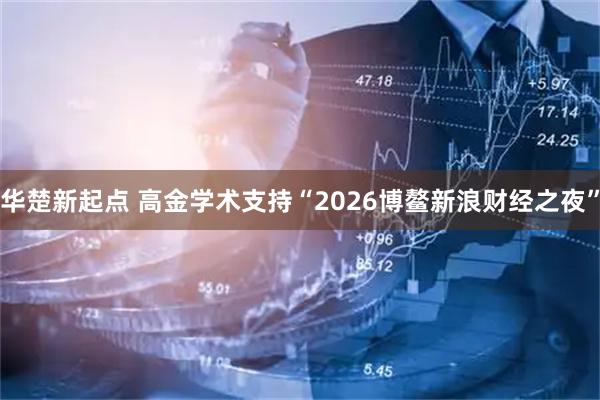 华楚新起点 高金学术支持“2026博鳌新浪财经之夜”