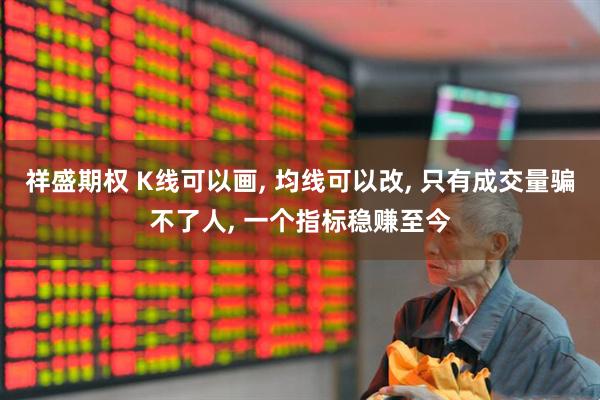 祥盛期权 K线可以画, 均线可以改, 只有成交量骗不了人, 一个指标稳赚至今